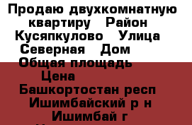 Продаю двухкомнатную квартиру › Район ­ Кусяпкулово › Улица ­ Северная › Дом ­ 21 › Общая площадь ­ 54 › Цена ­ 1 550 000 - Башкортостан респ., Ишимбайский р-н, Ишимбай г. Недвижимость » Квартиры продажа   . Башкортостан респ.